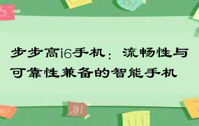 步步高i6手机：流畅性与可靠性兼备的智能手机