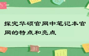 探究华硕官网中笔记本官网的特点和亮点