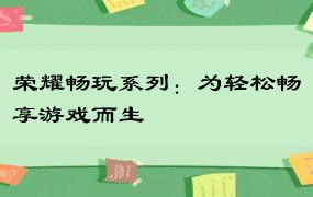 荣耀畅玩系列：为轻松畅享游戏而生