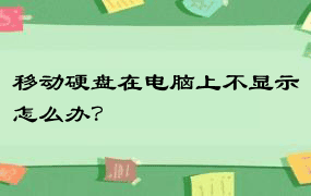 移动硬盘在电脑上不显示怎么办？