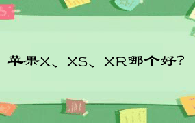 苹果X、XS、XR哪个好？