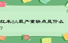 红米8A最严重缺点是什么？