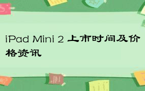 iPad Mini 2 上市时间及价格资讯