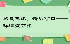 初夏美味，清爽可口——鲜海蜇凉拌