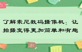 了解索尼数码摄像机：让拍摄变得更加简单和有趣