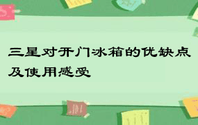 三星对开门冰箱的优缺点及使用感受