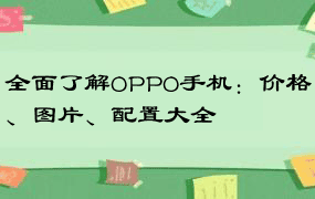 全面了解OPPO手机：价格、图片、配置大全