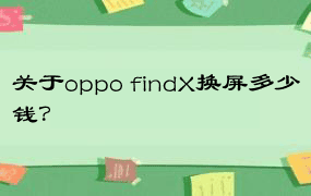 关于oppo findX换屏多少钱？