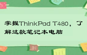 掌握ThinkPad T480，了解这款笔记本电脑