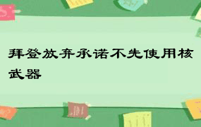 拜登放弃承诺不先使用核武器