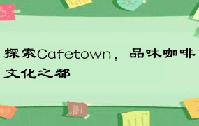 探索Cafetown，品味咖啡文化之都