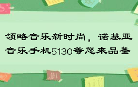 领略音乐新时尚，诺基亚音乐手机5130等您来品鉴