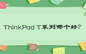 ThinkPad T系列哪个好？