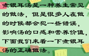 煮银耳汤是一种养生常见的做法，但是很多人在做的时候都会犯一些错误，影响汤的口感和营养价值，下面我们来看一下煮银耳汤的正确做法。