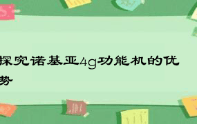 探究诺基亚4g功能机的优势