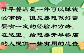 开早餐店是一件可以赚钱的事情，但是要想做好需要有一定的经验和方法。在这里，给想要开早餐店的人提供一些有用的忠告。