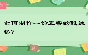 如何制作一份正宗的酸辣粉？