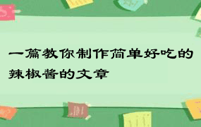 一篇教你制作简单好吃的辣椒酱的文章