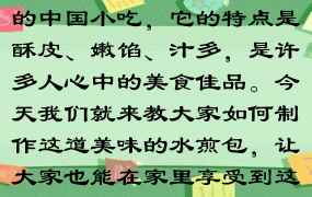 水煎包是一道非常受欢迎的中国小吃，它的特点是酥皮、嫩馅、汁多，是许多人心中的美食佳品。今天我们就来教大家如何制作这道美味的水煎包，让大家也能在家里享受到这个美味。