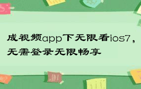 成视频app下无限看ios7，无需登录无限畅享