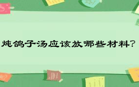 炖鸽子汤应该放哪些材料？