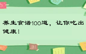 养生食谱100道，让你吃出健康！