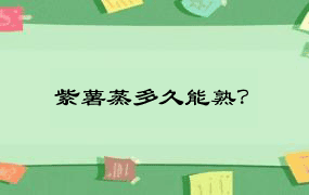 紫薯蒸多久能熟？