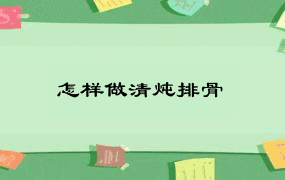 怎样做清炖排骨