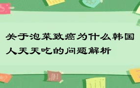 关于泡菜致癌为什么韩国人天天吃的问题解析