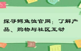 探寻鳄鱼恤官网：了解产品、购物与社区互动