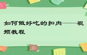 如何做好吃的扣肉——视频教程