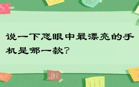 说一下您眼中最漂亮的手机是哪一款？