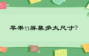 苹果11屏幕多大尺寸？