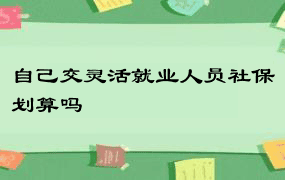 自己交灵活就业人员社保划算吗