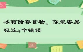 冰箱储存食物，你最容易犯这4个错误