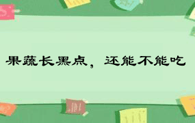 果蔬长黑点，还能不能吃