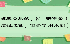 被裁员后的，N+1赔偿金（建议收藏，但希望用不到）