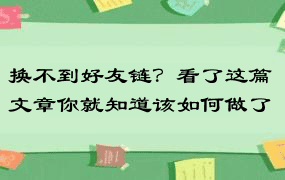 换不到好友链？看了这篇文章你就知道该如何做了