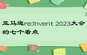 亚马逊re:Invent 2023大会的七个看点