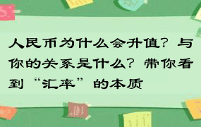 人民币为什么会升值？与你的关系是什么？带你看到“汇率”的本质