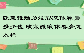 欧莱雅魅力炫彩液体唇膏多少钱 欧莱雅液体唇膏怎么样