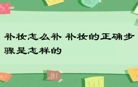 补妆怎么补 补妆的正确步骤是怎样的