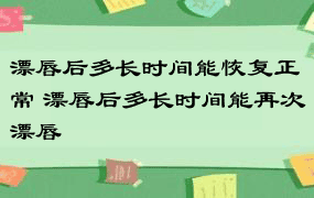 漂唇后多长时间能恢复正常 漂唇后多长时间能再次漂唇