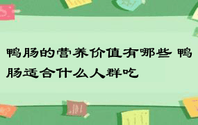 鸭肠的营养价值有哪些 鸭肠适合什么人群吃