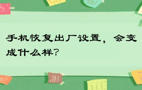 手机恢复出厂设置，会变成什么样？