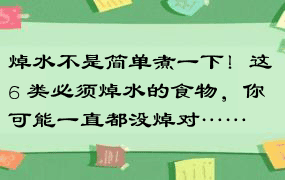 焯水不是简单煮一下！这 6 类必须焯水的食物，你可能一直都没焯对……