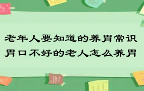 老年人要知道的养胃常识 胃口不好的老人怎么养胃