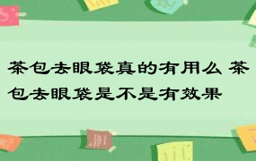 茶包去眼袋真的有用么 茶包去眼袋是不是有效果