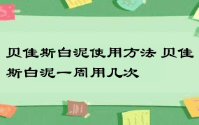 贝佳斯白泥使用方法 贝佳斯白泥一周用几次