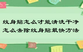 纹身贴怎么才能清洗干净 怎么去除纹身贴最快方法